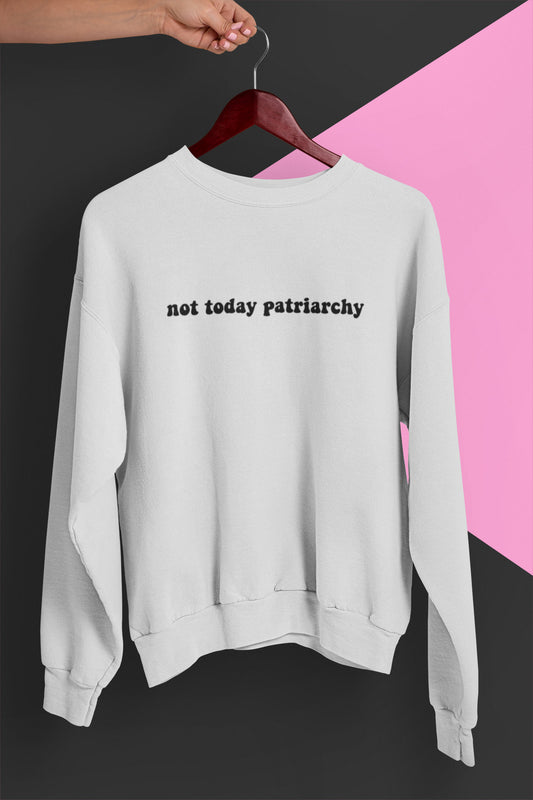 Not Today Patriarchy Crewneck Sweatshirt or Heavy Blend Hoodie